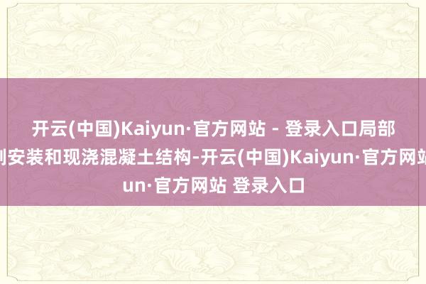 开云(中国)Kaiyun·官方网站 - 登录入口局部为干湿预制安装和现浇混凝土结构-开云(中国)Kaiyun·官方网站 登录入口