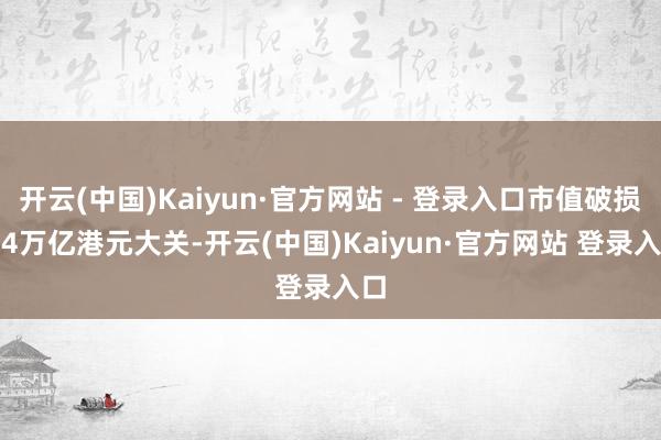 开云(中国)Kaiyun·官方网站 - 登录入口市值破损1.4万亿港元大关-开云(中国)Kaiyun·官方网站 登录入口